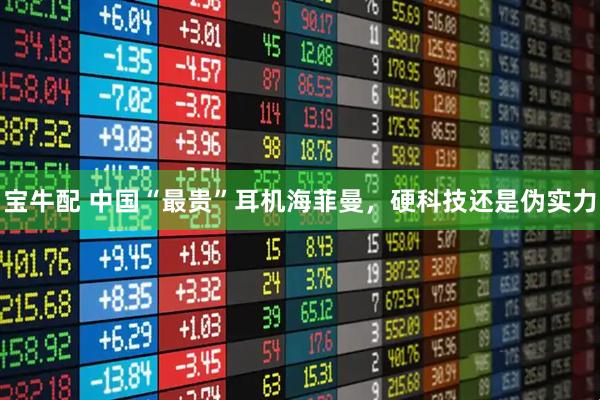 宝牛配 中国“最贵”耳机海菲曼，硬科技还是伪实力